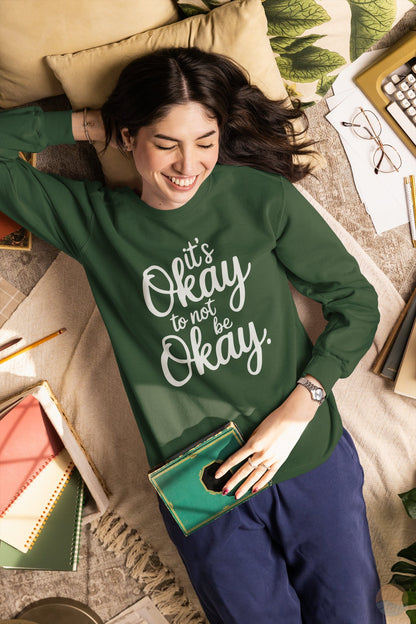 It's Okay To Not Be Okay Sweatshirt