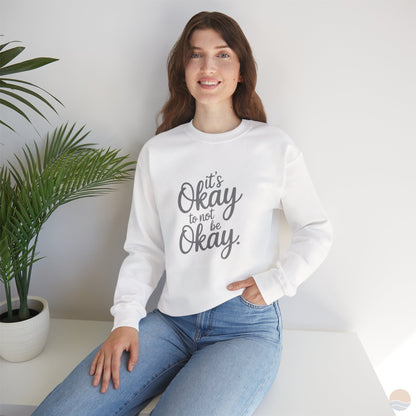 It's Okay To Not Be Okay Sweatshirt