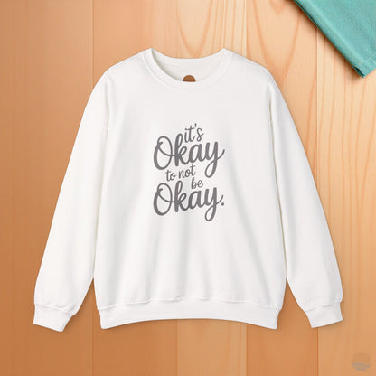 It's Okay To Not Be Okay Sweatshirt